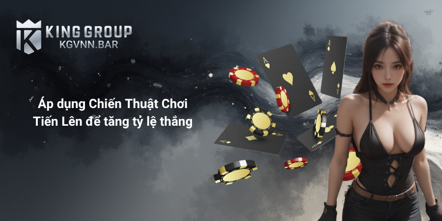Áp dụng Chiến Thuật Chơi Tiến Lên để tăng tỷ lệ thắng