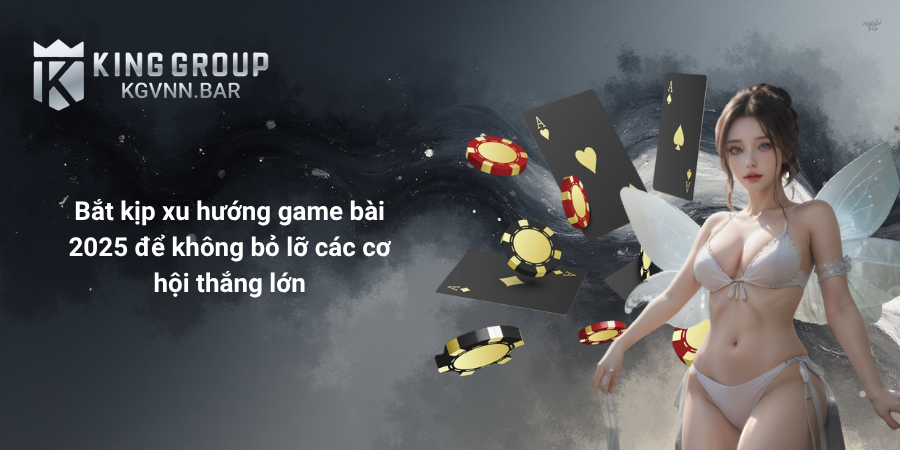 Bắt kịp xu hướng game bài 2025 để không bỏ lỡ các cơ hội thắng lớn