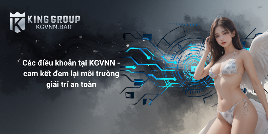 Các điều khoản tại KGVNN - cam kết đem lại môi trường giải trí an toàn