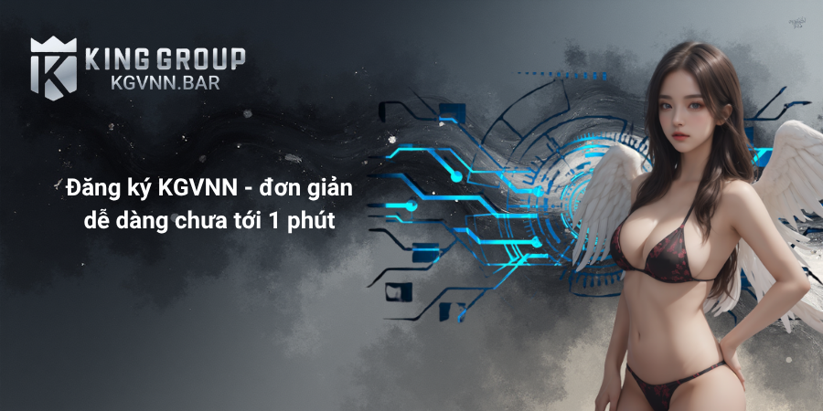 Đăng ký KGVNN - đơn giản dễ dàng chưa tới 1 phút