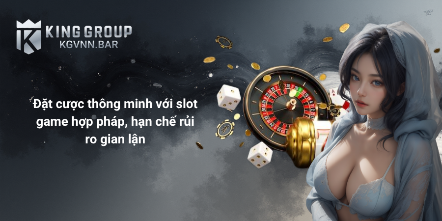 Đặt cược thông minh với slot game hợp pháp, hạn chế rủi ro gian lận
