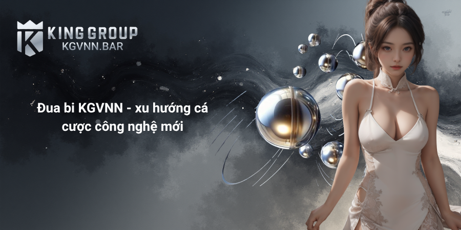 Đua bi KGVNN - xu hướng cá cược công nghệ mới