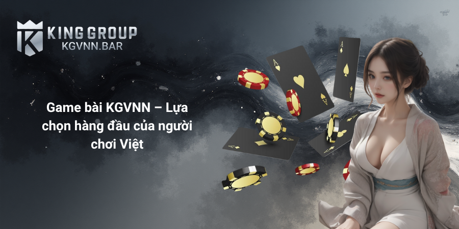 Game bài KGVNN – Lựa chọn hàng đầu của người chơi Việt