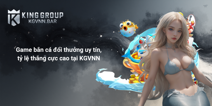 Game bắn cá đổi thưởng uy tín, tỷ lệ thắng cực cao tại KGVNN