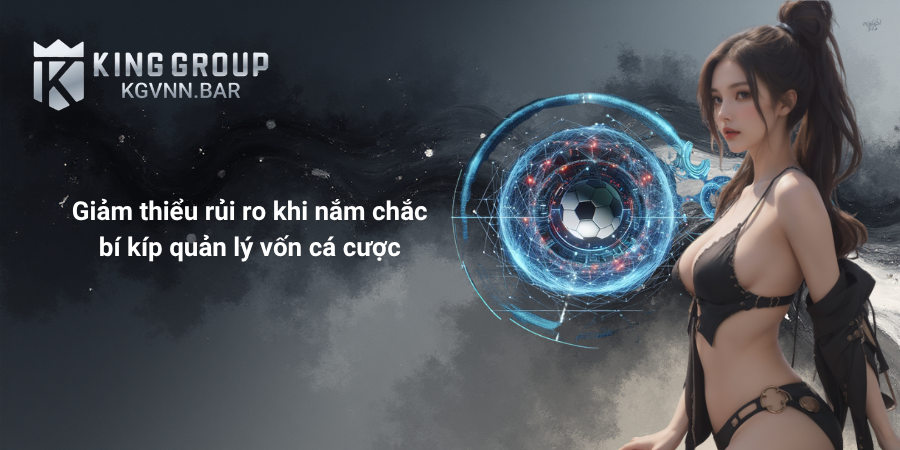 Giảm thiểu rủi ro khi nắm chắc bí kíp quản lý vốn cá cược