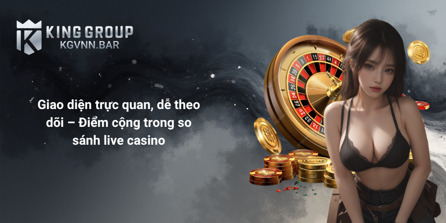Giao diện trực quan, dễ theo dõi – Điểm cộng trong so sánh live casino
