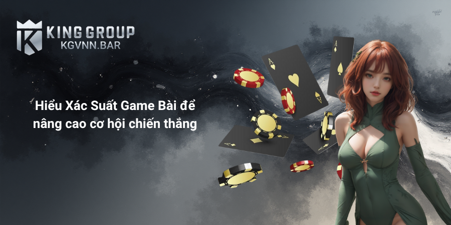 Hiểu Xác Suất Game Bài để nâng cao cơ hội chiến thắng