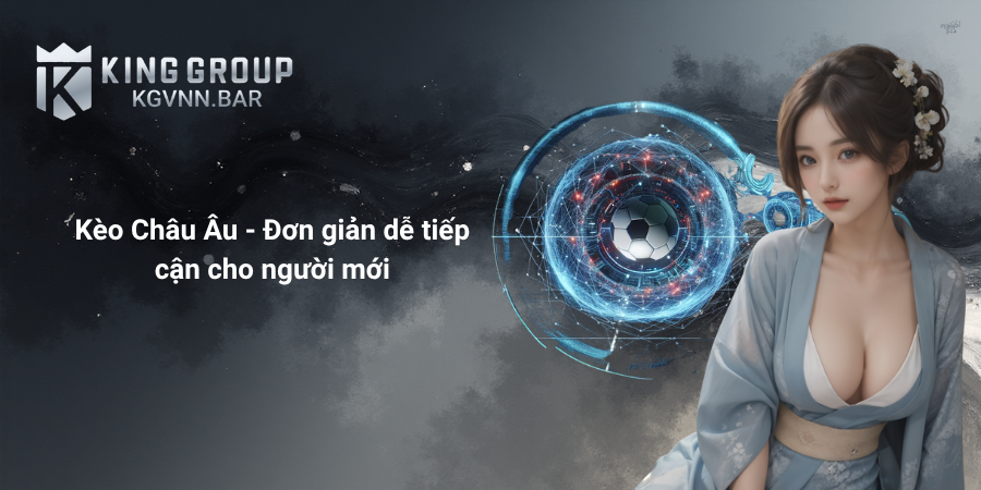 Kèo Châu Âu - Đơn giản dễ tiếp cận cho người mới