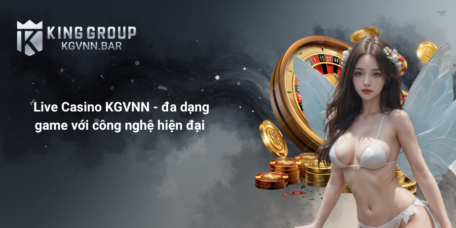 Live Casino KGVNN - đa dạng game với công nghệ hiện đại