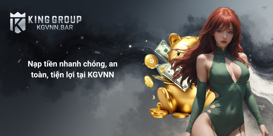 Nạp tiền nhanh chóng, an toàn, tiện lợi tại KGVNN