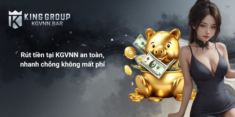 Rút tiền tại KGVNN an toàn, nhanh chóng không mất phí