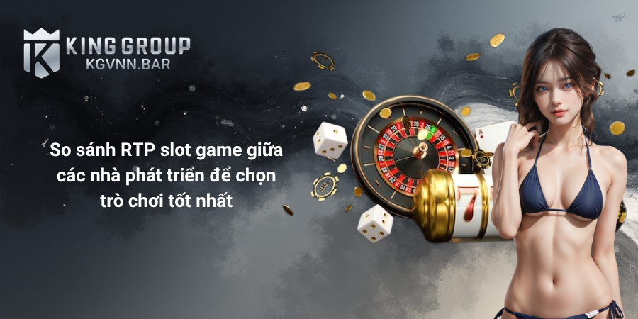 So sánh RTP slot game giữa các nhà phát triển để chọn trò chơi tốt nhất