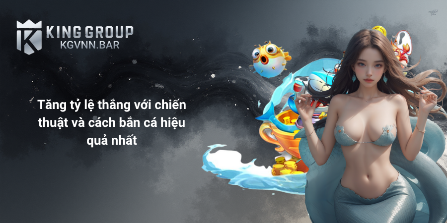 Tăng tỷ lệ thắng với chiến thuật và cách bắn cá hiệu quả nhất