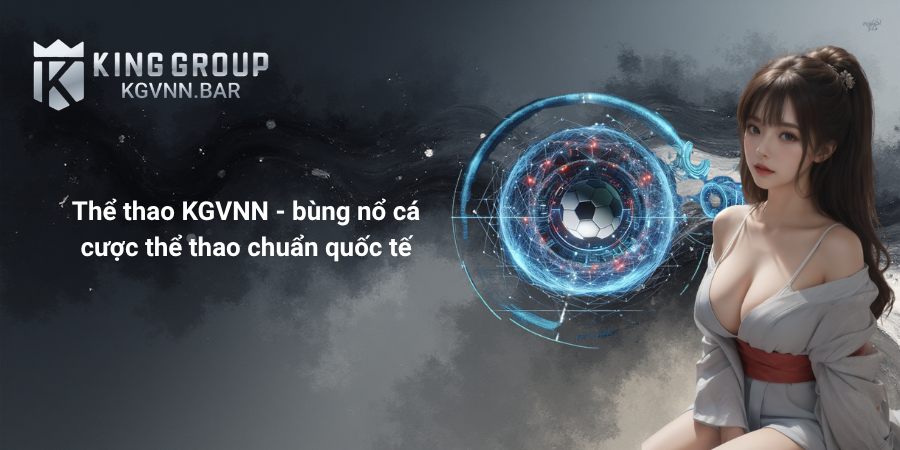 Thể thao KGVNN - bùng nổ cá cược thể thao chuẩn quốc tế